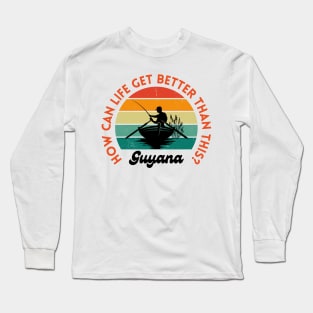 Guyana - How Can Life Get Better Than This? - Fisherman Long Sleeve T-Shirt